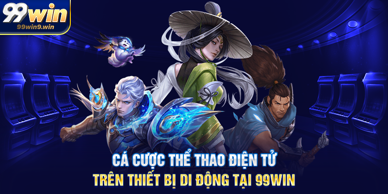 Cá cược thể thao điện tử tại 99WIN xu hướng giải trí hiện đại Cá cược thể thao điện tử trên thiết bị di động tại 99WIN