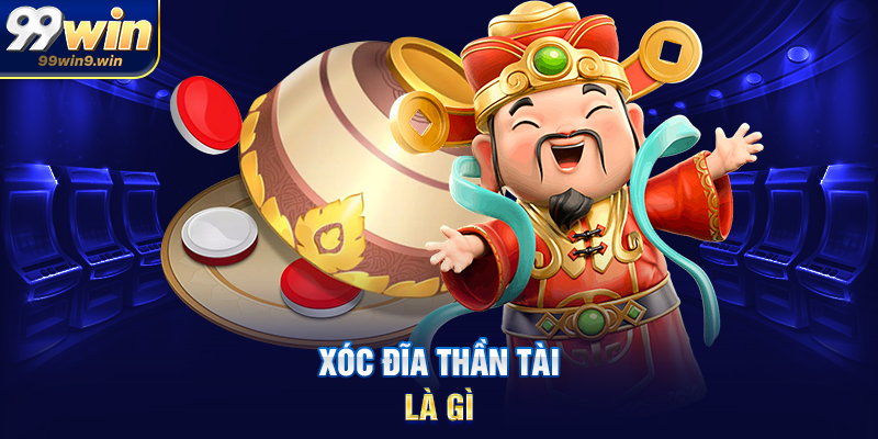 Xóc đĩa Thần Tài là gì và vì sao được yêu thích tại 99WIN Xóc đĩa Thần Tài là gì